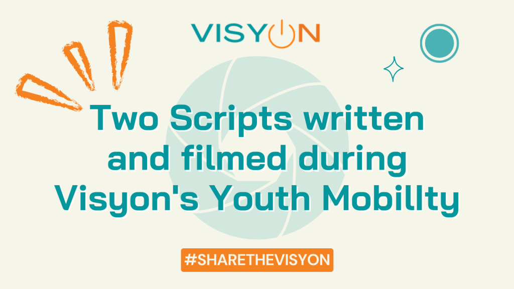 Two Scripts have been written and filmed during Visyon’s Youth Mobilty